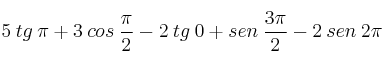 5 \: tg \: \pi + 3 \: cos \: \frac{\pi}{2} - 2 \: tg \: 0  + sen \: \frac{3\pi}{2} -2 \: sen \: 2\pi