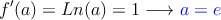 f^{\prime}(a)= Ln(a) = 1 \longrightarrow \textcolor{blue}{a=e}