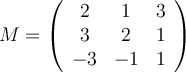 M= 
\left(
\begin{array}{ccc}
2 & 1 & 3 
\\ 3 & 2 & 1 
\\ -3 & -1 & 1
\end{array}
\right )
