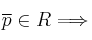 \overline{p} \in R \Longrightarrow