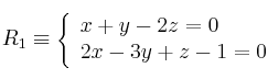 R_1 \equiv 
\left\{ 
\begin{array}{lll}
x+y-2z=0
\\2x-3y+z-1=0
\end{array}
\right.
