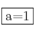 \fbox{a=1}