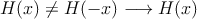 H(x) \neq H(-x)  \longrightarrow H(x)