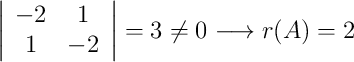 \left| \begin{array}{cc}-2&1\\1&-2\end{array}\right| =3 \neq 0 \longrightarrow r(A)=2 \left| \begin{array}{cc}-2&1\\1&-2\end{array}\right| =3 \neq 0 \longrightarrow r(A)=2