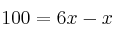  100 = 6x - x