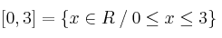 [0,3] = \{ x \in R \:/\: 0 \leq x \leq 3 \}