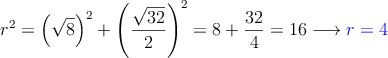 r^2 = \left(\sqrt{8}\right)^2 + \left( \frac{\sqrt{32}}{2}\right)^2 = 8+\frac{32}{4} = 16 \longrightarrow \textcolor{blue}{r=4}
