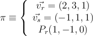 \pi \equiv \left\{
\begin{array}{c}
\vec{v_r}=(2,3,1) \\
\vec{v_s}=(-1,1,1) \\
P_r(1,-1,0)
\end{array}
\right. \pi \equiv \left\{
\begin{array}{c}
\vec{v_r}=(2,3,1) \\
\vec{v_s}=(-1,1,1) \\
P_r(1,-1,0)
\end{array}
\right.