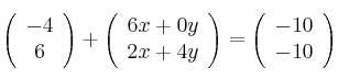   \left(
\begin{array}{c}
     -4 
  \\ 6 
\end{array}
\right) + \left(
\begin{array}{c}
     6x + 0y 
  \\ 2x+4y 
\end{array}
\right)  =  \left(
\begin{array}{c}
     -10
  \\ -10
\end{array}
\right)