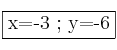 \fbox{x=-3 ; y=-6} \fbox{x=-3 ; y=-6}