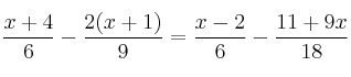 \frac{x+4}{6} - \frac{2(x+1)}{9} = \frac{x-2}{6} - \frac{11+9x}{18} 