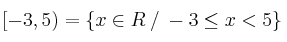 [-3, 5) = \left\{x \in  R  \: / \:  -3 \leq x < 5\right\}