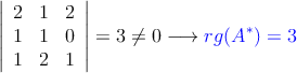 \left|
\begin{array}{ccc}
2 & 1 &2  \\
1 & 1 & 0   \\
1 & 2 & 1 
\end{array}
\right| = 3 \neq 0 \longrightarrow  \textcolor{blue}{rg(A^*)=3}