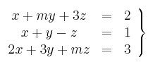 \left.
\begin{array}{ccc}
x + my + 3z & = & 2 \\
x+y-z & = & 1 \\
2x+3y+mz & = & 3 
\end{array}
\right\}