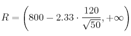 R = \left( 800-2.33 \cdot \frac{120}{\sqrt{50}} , +\infty\right) R = \left( 800-2.33 \cdot \frac{120}{\sqrt{50}} , +\infty\right)