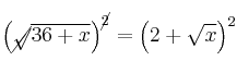 \left( \cancel{\sqrt}{\overline{36+x}} \right)^{\cancel{2}}= \left( 2+ \sqrt{x} \right)^2 \left( \cancel{\sqrt}{\overline{36+x}} \right)^{\cancel{2}}= \left( 2+ \sqrt{x} \right)^2