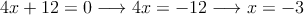 4x+12=0 \longrightarrow 4x=-12 \longrightarrow  x= -3