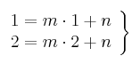  \left.
\begin{array}{r}
1 = m \cdot 1 + n \\
2 = m \cdot 2 + n 
\end{array}
\right\} 