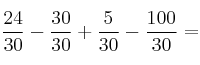 \frac{24}{30}-\frac{30}{30}+\frac{5}{30}-\frac{100}{30}=