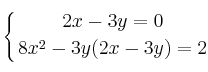 \displaystyle {
\left\{ {
2x - 3y = 0
\atop 
8x^2 - 3y(2x - 3y) = 2
} \right.
}