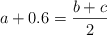 a + 0.6 = \frac{b+c}{2}
