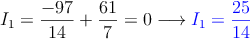 I_1  = \frac{-97}{14}  +\frac{61}{7}=0 \longrightarrow  \textcolor{blue}{I_1=\frac{25}{14}}