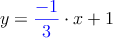 y= \textcolor{blue}{\frac{-1}{3}} \cdot x + 1