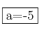 \fbox{a=-5}