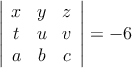 \left| \begin{array}{ccc} 
x & y & z \\
t & u & v \\
a & b & c 
\end{array} \right| = -6
