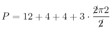 P = 12 + 4 + 4 + 3 \cdot \frac{\cancel{2} \pi 2}{\cancel{2}} P = 12 + 4 + 4 + 3 \cdot \frac{\cancel{2} \pi 2}{\cancel{2}}