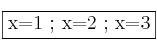 \fbox{x=1 ; x=2 ; x=3}