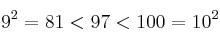 9^2 = 81 < 97 < 100=10^2