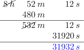 \begin{array}{rrr}
\cancel{8 \: h} & 52\: m & 12 \: s \\
 & 480 \: m &  \\
\hline
 & \cancel{532}\: m & 12 \: s\\
 & & 31920 \:s \\
\hline
 & & \textcolor{blue}{31932 \:s}
\end{array}