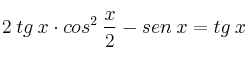 2 \: tg \: x \cdot cos^2 \: \frac{x}{2} - sen \: x = tg \: x 2 \: tg \: x \cdot cos^2 \: \frac{x}{2} - sen \: x = tg \: x