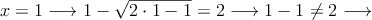 x=1 \longrightarrow 1-\sqrt{2 \cdot 1-1}=2   \longrightarrow 1-1 \neq 2  \longrightarrow