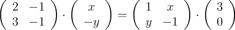 \left( \begin{array}{cc}
     2 & -1
  \\ 3 & -1
\end{array}
\right)
\cdot
\left(
\begin{array}{c}
     x
  \\ -y
\end{array}
\right)
=\left(
\begin{array}{cc}
     1 & x
  \\ y & -1
\end{array}
\right)
\cdot
\left(
\begin{array}{c}
     3
  \\ 0
\end{array}
\right)
