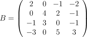 
B = 
\left(
\begin{array}{cccc}
     2 & 0 & -1 & -2
  \\ 0 & 4 & 2 & -1
  \\ -1 & 3 & 0 & -1
  \\ -3 & 0 & 5 & 3
\end{array}
\right)
