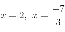 x=2, \:\: x=\frac{-7}{3}