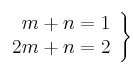  \left.
\begin{array}{r}
m + n = 1\\
2m  + n =2
\end{array}
\right\} 