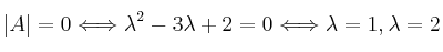 |A|=0  \Longleftrightarrow \lambda^2 -3\lambda+2=0 \Longleftrightarrow \lambda= 1 , \lambda= 2