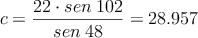 c =  \frac{22 \cdot sen \:102}{sen \:48}=28.957