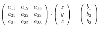  \left(
\begin{array}{ccc}
a_{11} & a_{12} & a_{13} \\
a_{21} & a_{22} & a_{23} \\
a_{31} & a_{32} & a_{33} 
\end{array}
\right ) \cdot
\left(
\begin{array}{c}
x \\
y \\
z 
\end{array}
\right ) =
\left(
\begin{array}{c}
b_1 \\
b_2 \\
b_3 
\end{array}
\right )
