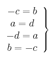 \left.
\begin{array}{c}
     -c=b
  \\ a=d
  \\ -d=a
  \\ b=-c
\end{array}
\right\}