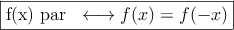 \fbox{f(x)  par \: \longleftrightarrow f(x)=f(-x)}