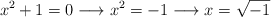 x^2+1=0 \longrightarrow x^2=-1 \longrightarrow x=\sqrt{-1}