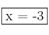 \fbox{x = -3} 