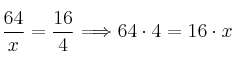\frac{64}{x} = \frac{16}{4} \Longrightarrow 64 \cdot 4 = 16 \cdot x \frac{64}{x} = \frac{16}{4} \Longrightarrow 64 \cdot 4 = 16 \cdot x
