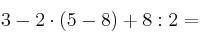 3 - 2 \cdot (5-8) +8 : 2 =
