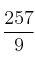 \frac{257}{9}