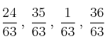 \frac{24}{63} \: , \: \frac{35}{63} \: , \: \frac{1}{63} \: , \: \frac{36}{63} \frac{24}{63} \: , \: \frac{35}{63} \: , \: \frac{1}{63} \: , \: \frac{36}{63}